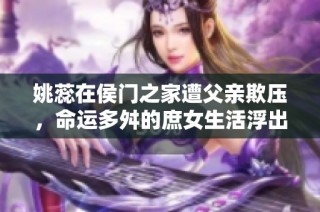 姚蕊在侯门之家遭父亲欺压，命运多舛的庶女生活浮出水面