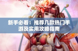 新手必看：推荐几款热门手游及实用攻略指南