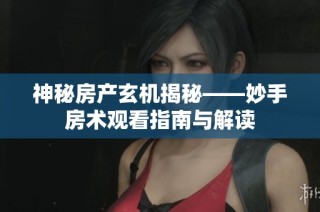神秘房产玄机揭秘——妙手房术观看指南与解读