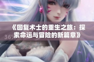 《回复术士的重生之旅：探索命运与冒险的新篇章》