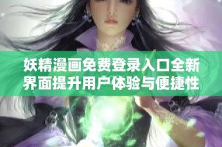 妖精漫画免费登录入口全新界面提升用户体验与便捷性