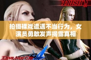 拍摄裸戏遭遇不当行为，女演员勇敢发声揭露真相