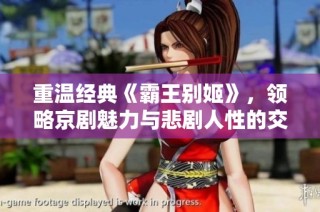 重温经典《霸王别姬》，领略京剧魅力与悲剧人性的交融之美