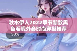 秋水伊人2022季节新款黑色毛呢外套时尚穿搭推荐