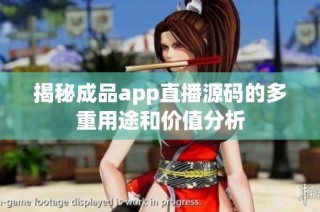 揭秘成品app直播源码的多重用途和价值分析