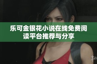 乐可金银花小说在线免费阅读平台推荐与分享