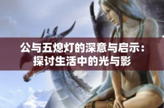 公与五熄灯的深意与启示：探讨生活中的光与影