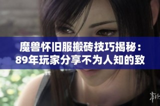 魔兽怀旧服搬砖技巧揭秘：89年玩家分享不为人知的致富秘密