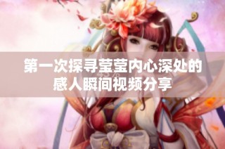 第一次探寻莹莹内心深处的感人瞬间视频分享
