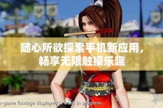 随心所欲探索手机新应用，畅享无限触摸乐趣