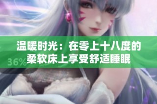 温暖时光：在零上十八度的柔软床上享受舒适睡眠