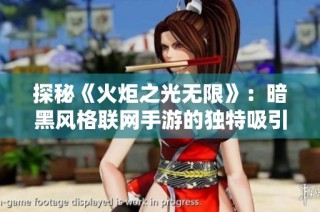 探秘《火炬之光无限》：暗黑风格联网手游的独特吸引力揭秘