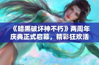 《暗黑破坏神不朽》两周年庆典正式启幕，精彩狂欢活动盛大开启