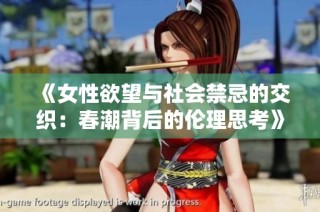 《女性欲望与社会禁忌的交织：春潮背后的伦理思考》