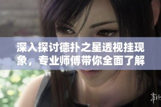 深入探讨德扑之星透视挂现象，专业师傅带你全面了解真相