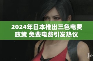 2024年日本推出三色电费政策 免费电费引发热议