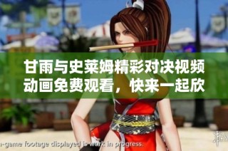 甘雨与史莱姆精彩对决视频动画免费观看，快来一起欣赏吧!