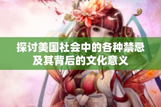 探讨美国社会中的各种禁忌及其背后的文化意义