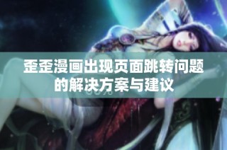 歪歪漫画出现页面跳转问题的解决方案与建议