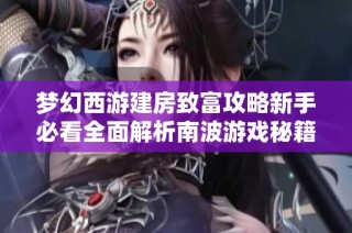 梦幻西游建房致富攻略新手必看全面解析南波游戏秘籍