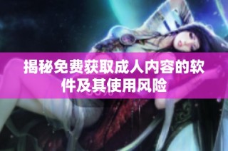 揭秘免费获取成人内容的软件及其使用风险