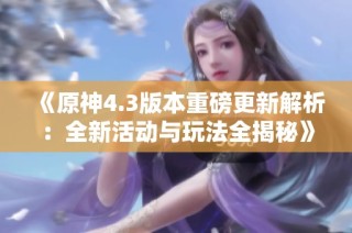 《原神4.3版本重磅更新解析：全新活动与玩法全揭秘》