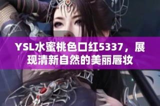 YSL水蜜桃色口红5337，展现清新自然的美丽唇妆