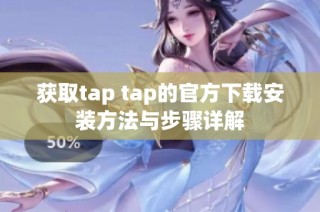 获取tap tap的官方下载安装方法与步骤详解