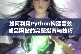 如何利用Python构建高效成品网站的完整指南与技巧