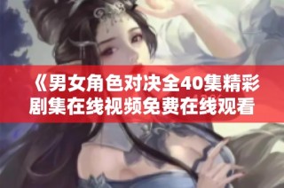 《男女角色对决全40集精彩剧集在线视频免费在线观看》