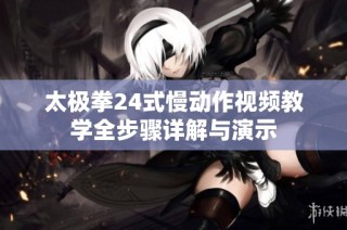 太极拳24式慢动作视频教学全步骤详解与演示