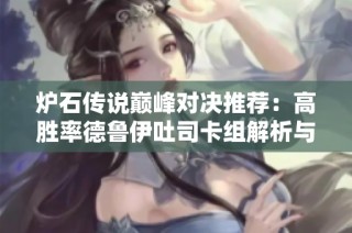 炉石传说巅峰对决推荐：高胜率德鲁伊吐司卡组解析与策略分享