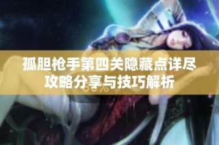 孤胆枪手第四关隐藏点详尽攻略分享与技巧解析