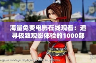 海量免费电影在线观看：追寻极致观影体验的1000部佳作汇聚