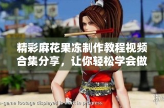 精彩麻花果冻制作教程视频合集分享，让你轻松学会做美味甜点