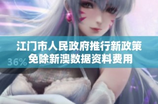 江门市人民政府推行新政策 免除新澳数据资料费用
