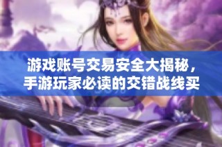 游戏账号交易安全大揭秘，手游玩家必读的交错战线买号指南