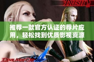 推荐一款官方认证的荐片应用，轻松找到优质影视资源
