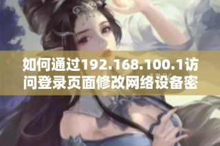 如何通过192.168.100.1访问登录页面修改网络设备密码
