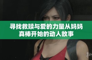寻找救赎与爱的力量从妈妈真棒开始的动人故事