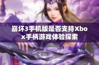 崩坏3手机版是否支持Xbox手柄游戏体验探索