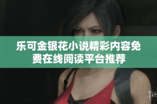 乐可金银花小说精彩内容免费在线阅读平台推荐