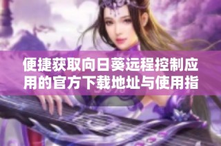 便捷获取向日葵远程控制应用的官方下载地址与使用指南