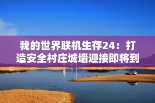 我的世界联机生存24：打造安全村庄城墙迎接即将到来的敌袭