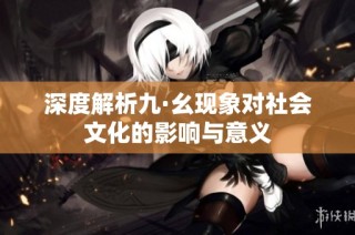 深度解析九·幺现象对社会文化的影响与意义
