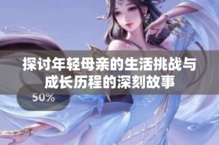 探讨年轻母亲的生活挑战与成长历程的深刻故事