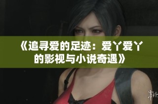 《追寻爱的足迹：爱丫爱丫的影视与小说奇遇》