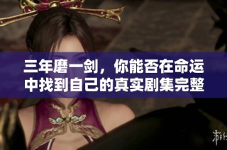 三年磨一剑，你能否在命运中找到自己的真实剧集完整版观看