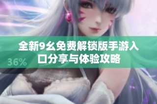 全新9幺免费解锁版手游入口分享与体验攻略