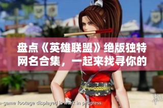 盘点《英雄联盟》绝版独特网名合集，一起来找寻你的个性标签吧
